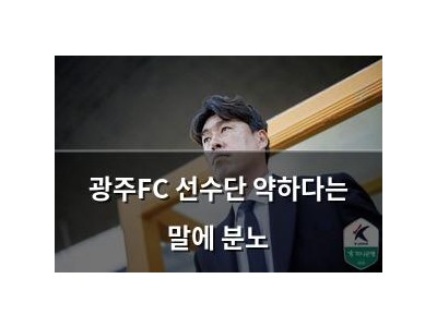 광주FC 선수단 약하다는 말에 분노