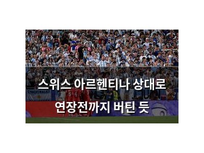 스위스 아르헨티나 상대로 연장전까지 버틴 듯