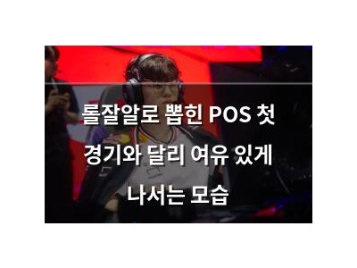 롤잘알로 뽑힌 POS 첫 경기와 달리 여유 있게 나서는 모습
