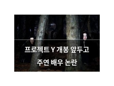 프로젝트 Y 개봉 앞두고 주연 배우 논란