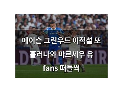 메이슨 그린우드 이적설 또 흘러나와 마르세우 유 fans 떠들썩