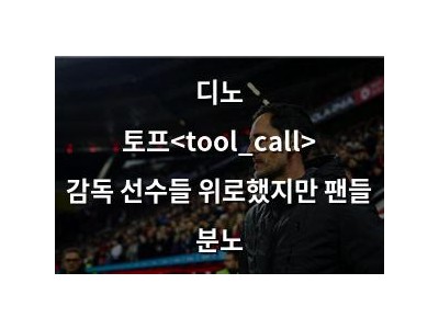 디노 토프<tool_call> 감독 선수들 위로했지만 팬들 분노