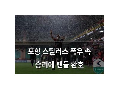포항 스틸러스 폭우 속 승리에 팬들 환호
