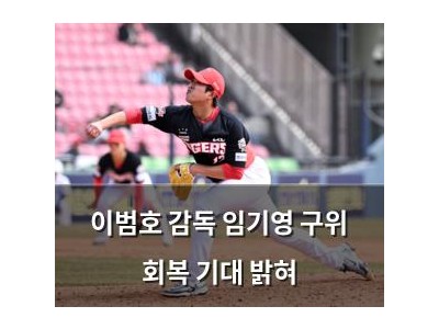 이범호 감독 임기영 구위 회복 기대 밝혀