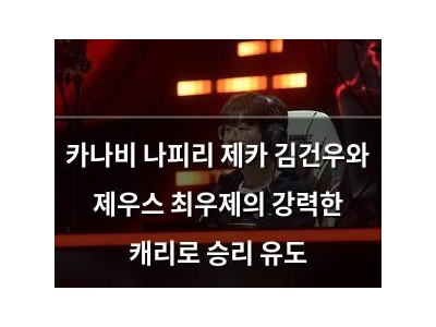 카나비 나피리 제카 김건우와 제우스 최우제의 강력한 캐리로 승리 유도